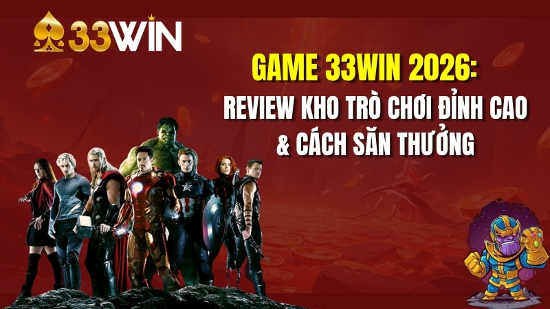 Game 33win 2026: Review Kho Trò Chơi Đỉnh Cao & Cách Săn Thưởng
