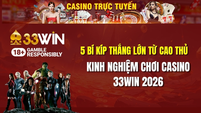 Kinh Nghiệm Chơi Casino 33win 2026: 5 Bí Kíp Thắng Lớn Từ Cao Thủ